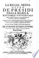 La reggia picena ouero De' presidi della Marca. Historia vniuersale degli accidenti di tempo in tempo della prouincia; non meno che de' varj suoi reggimenti: ... Di Pompeo Compagnoni patritio maceratese. Parte prima