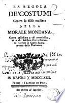 La regola de' costumi contro le false massime della morale mondana. Opera utilissima a chi amministra, ed a chi desidera fruttuosamente ricevere il santo sacramento della penitenza