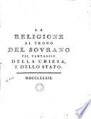 La Religione al trono del sovrano pel vantaggio della Chiesa, e dello Stato