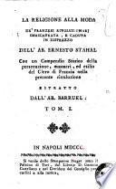 La religione alla moda de' franzesi rivoluzionari smascherata, e caduta in disprezzo dell'Ab. Erneso Stahal con un compendio storico della persecuzione, massacri, ed esilio del Clero di Francia nella presente rivoluzione estratto dall'ab. Barruel