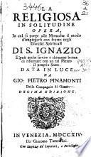 La religiosa in solitudine opera, in cui si porge alle monache il modo d'impiegarsi con frutto negli esercizj spirituali di s. Ignazio ... Data in luce da Gio. Pietro Pinamonti della Compagnia di Giesu