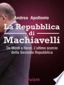 La Repubblica di Machiavelli. Da Monti a Renzi. L’ultimo scorcio della Seconda Repubblica