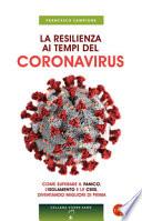 La resilienza ai tempi del coronavirus. Come superare il panico, l'isolamento e le crisi, diventando migliori di prima