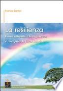 La resilienza. Come affrontare la sofferenza e riscoprire la forza interiore