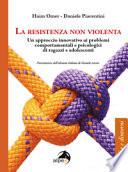 La resistenza non violenta. Un approccio innovativo ai problemi comportamentali e psicologici di ragazzi e adolescenti