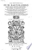 La retorica di M. Bartolomeo Caualcanti, gentilhuomo fiorentino. Diuisa in sette libri: doue si contiene tutto quello, che appartiene all'arte oratoria. Con la tauola de i capi principali, contenuti nella presente opera. ..