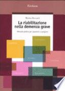 La riabilitazione nella demenza grave. Manuale pratico per operatori e caregiver