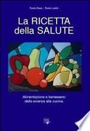 La ricetta della salute. Alimentazione e benessere: dalla scienza alla cucina
