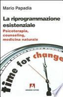 La riprogrammazione esistenziale. Psicoterapia, counseling, medicina naturale