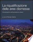 La riqualificazione delle aree dismesse. Conversazioni sull'ecosistema urbano