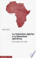 La rivoluzione algerina e la liberazione dell'Africa. Scritti politici (1957-1960)