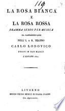 La rosa bianca e la rosa rossa dramma serio per musica da rappresentarsi nell'i. e r. teatro Carlo Lodovico posto in San Marco l'estate 1822