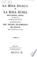 La Rosa bianca e la rosa rossa, Melo-Dramma eroico in due atti Musica di Mayr da Rappresentarsi Nel Teatro Filarmonico Di Verona Nel Carnevale 1819-20