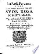 La Rosa Peruana ouero Vita della Sposa di Christo Suor Rosa di Santa Maria, natiua della città di Lima, etc