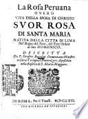 La Rosa peruana ouero Vita della sposa di Christo suor Rosa di Santa Maria natiua della città di Lima nel regno del Perù, del terz'ordine di San Domenico. Descritta da f. Serafino Bertolini domenicano maestro in sacra teologia, e penitenziero apostolico nella basilica di S. Maria Maggiore