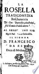 La Rosella tragicomedia boschereccia di Gio. Battista Andreini, frà Comici fedeli detto Lelio. Al ... sig. d. Francesco da Este duca di Modona, & c