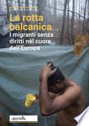 La rotta balcanica. I migranti senza diritti nel cuore dell'Europa