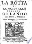 La rotta di Roncisualle doue mori' Orlando con tutti li paladini data in luce da Hortentio Maraschino padouano