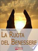 La Ruota del Benessere. I Segreti per Ottenere Benessere Equilibrando Corpo, Mente e Spirito. (Ebook Italiano - Anteprima Gratis)