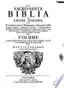 La sacro-santa Biblia in lingua italiana. Cioe Il vecchio e nuovo Testamento nella purita della lingua volgare, moderna e corretta, corrispondente per tutto al testo fondamentale vero, ... volume a tutti i desiderosi della loro propria salute utilissimo, arricchito d'ardentissimi sospiri a Dio, quasi per ogni capitolo. Da Mattia d'Erberg, ..