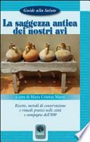 La saggezza antica dei nostri avi. Ricette, metodi di conservazione, rimedi pratici nelle città e nelle campagne dell'800