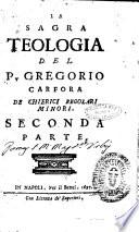 La sagra teologia del P. Gregorio Carfora de Chierici Regolari Minori. Prima [-terza] parte