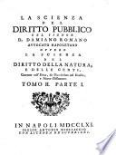 La scienza del diritto pubblico del signor D. Damiano Romano avvocato napoletano ovvero la scienza del diritto della natura, e delle genti, coerente coll'etica, da Dio rivelata nel vecchio e nuovo Testamento