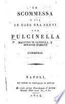 La Scommessa, o sia le Gare tra servi, con Pulcinella, Maestro di Cappella, e Senator Romano. Commedia in three acts and in prose