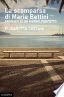 La scomparsa di Maria Bettini. Cronaca di un giorno perfetto