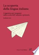 La scoperta della lingua italiana. Linguistica per insegnare nella scuola dell'infanzia e primaria