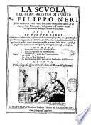 La scuola del gran maestro di spirito S. Filippo Neri nella quale co' fatti, e co' detti del medesimo Santo, e di alcuni suoi discepoli s'insegnano le pratiche della vita spirituale ad ogni stato di persone. Diuisa in cinque libri ... Aperta da Giuseppe Crispino ..