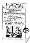 La scuola del gran maestro di spirito S. Filippo Neri nella quale co' fatti, e co' detti del medesimo santo, e di alcuni suoi discepoli s'insegnano pratiche della vita spirituale ad ogni stato di persone. In cinque libri ... Aperta da Giuseppe Crispino prete secolare di Rocca Guglielma