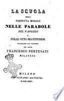 La scuola della perfetta morale nelle parabole del Vangelo e nelle otto beatitudini traduzione dal francese del conte Francesco Pertusati