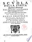 La scuola della verita aperta à prencipi dal p. Luigi Giuglaris della Compagnia di Giesù, con occasione della regia educatione data al serenissimo Carlo Emanuele 2. duca di Sauoia, ... da madama reale Christiana di Francia sua madre
