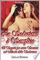 La seduzione e' semplice - il segreto per avere successo nel mondo della seduzione