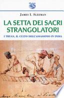 La setta dei sacri strangolatori. I Thugs, il culto dell'assassinio in India