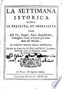 La settimana istorica, overo Le felicita et infelicita occorse alli rè, regni, stati, republiche, famiglie, città, e popoli più rinomati del mondo