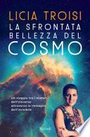 La sfrontata bellezza del cosmo. Un viaggio tra i misteri dell'universo attraverso le immagini dell'invisibile