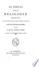 La Sibilla della Religione, estratta dalla storia del mondo e degli uomini, con una dissertazione sopra l'eta dell'oro. Voltata in italiano dal tedesco idioma