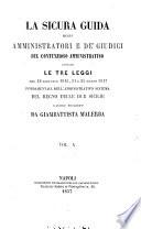 La sicura guida degli amministratori e de' giudici del contenzioso amministrativo, ossiano Le tre leggi del 12 dicembre 1816, 21 e 25 marzo 1817 fondamentali dell'amministrativo sistema del Regno delle Due Sicilie ... lavoro eseguito da Giambattista Malerba