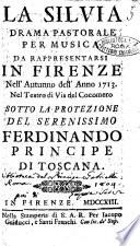 La Silvia drama pastorale per musica da rappresentarsi in Firenze nell'autunno dell'anno 1713. Nel teatro di via del Cocomero sotto la protezione del serenissimo Ferdinando principe di Toscana