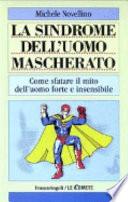La sindrome dell'uomo mascherato. Come sfatare il mito dell'uomo forte e insensibile
