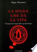 La spada che dà la vita. Gli insegnamenti segreti della Casa dello Shogun