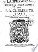 La speranza. Discorso accademico del P.D. Clemente Tosi dottore di sacra teologia, e procuratore generale della Congregazione de' Monaci Siluestrini