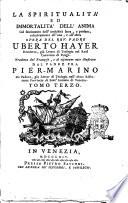 La spiritualità ed immortalità dell'anima col sentimento dell'antichità sacra, e profana, relativamente all'una, e all'altra opera del rev. padre Uberto Hayer ... Tradotta dal franzese, e di opportune note illustrata dal padre fra Pier-Marino da Padova, ... Tomo primo [-terzo]