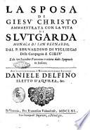 La sposa di Giesu' Christo ammaestrata con la vita di s. Lutgarda monaca di s. Bernardo, dal p. Bernardino di Vigliegas della Compagnia di Giesu' e da vn sacerdote fiorentino tradotta dallo spagnuolo in italiano. ..