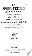 La Sposa fedele. Melodramma [in two acts and in verse, by Gaetano Rossi], da rappresentarsi in Livorno nell' I. e R. Teatro degli Avvalorati ... il Carnevale 1826 in 1827. (Floreska e Polloski. Ballo eroico in quattro atti di P. Campilli.).