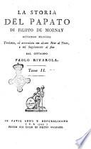La storia del papato di Filippo De Mornay cittadino francese. Tradotta ed accresciuta con alcune Note al testo, e col Supplemento al fine dal cittadino Paolo Rivarola
