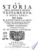 La storia dell'Antico e Nuovo Testamento del padre d. Agostino Calmet benedettino della Congregazione de' santi Vitone ed Idolfo, abate di san liopoldo di Nancy. Tomo primo [-secondo]. Traduzione dal francese di Selvaggio Canturani