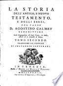 La storia dell'Antico, e Nuovo Testamento, del padre D. Agostino Calmet benedettino ... Tomo primo (-secondo). Traduzione dal francese di Selvaggio Canturani